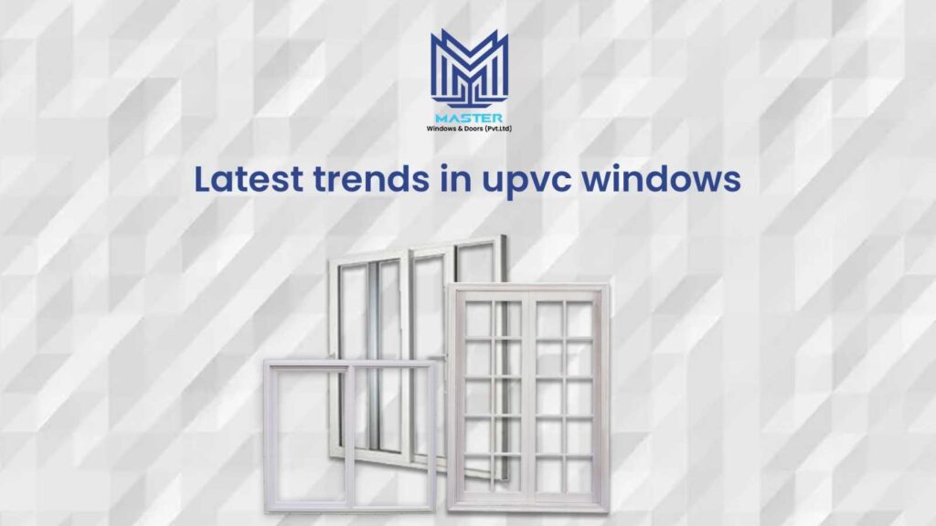 Latest trends in upvc windows.