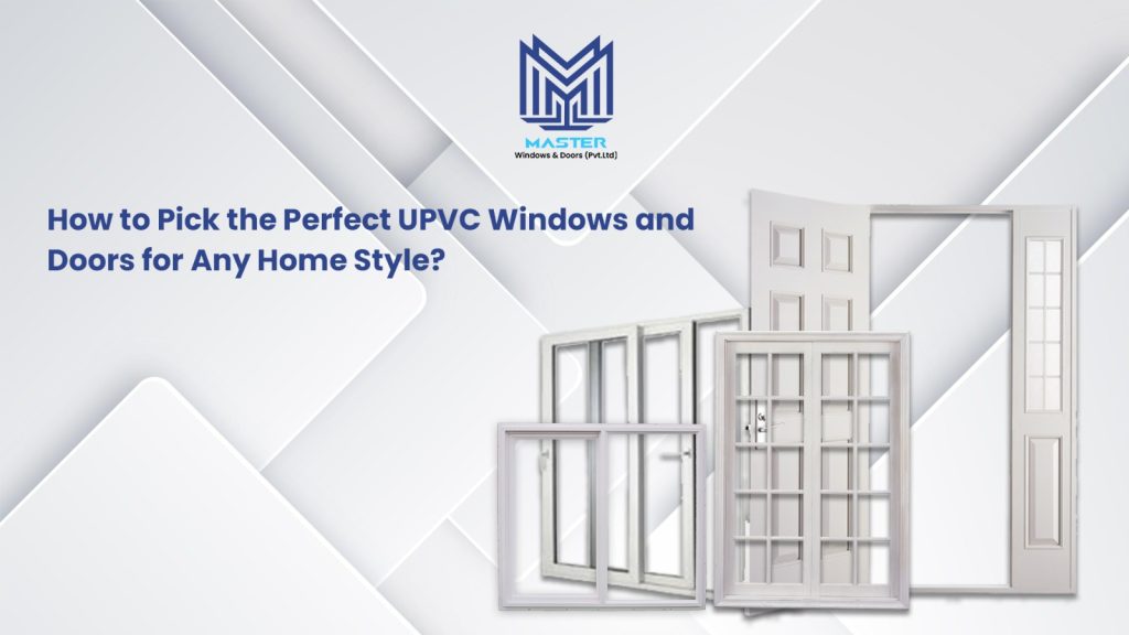 How to Pick the Perfect UPVC Windows and Doors for Any Home Style?